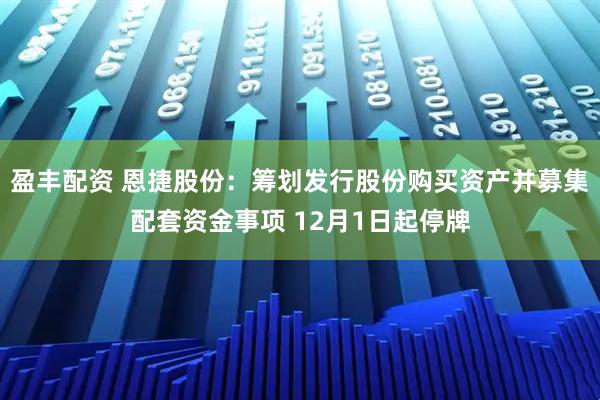 盈丰配资 恩捷股份：筹划发行股份购买资产并募集配套资金事项 12月1日起停牌